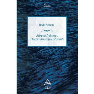 Mircea Ivanescu - Poezia discretiei absolute. Editie revazuta si adaugita imagine