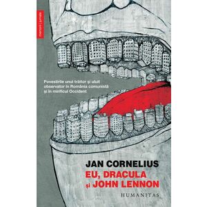 Eu, Dracula și John Lennon. Povestirile unui traitor și uluit observator în Romania comunista si in mirificul Occident imagine