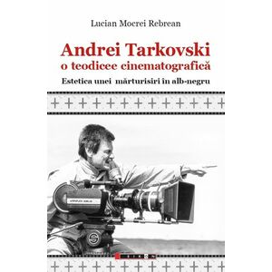Andrei Tarkovski o teodicee cinematografica. Estetica unei mărturisiri in alb-negru imagine