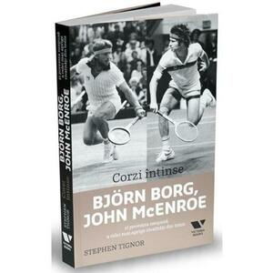 Corzi intinse. Bjorn Borg, John Mcenroe si povestea nespusa a celei mai aprige rivalitati din tenis imagine