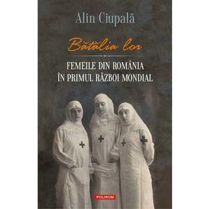 Batalia lor. Femeile din Romania in Primul Razboi Mondial imagine