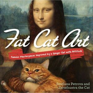Fat Cat Art: Famous Masterpieces Improved by a Gigger Cat with Attitude imagine