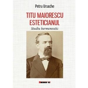 Titu Maiorescu Esteticianul. Studiu hermeneutic imagine