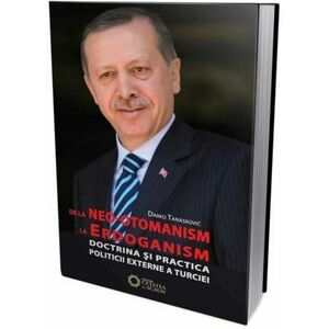 De la neo-otomanism la erdoganism. Doctrina si practica politicii externe a Turciei. imagine