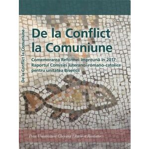 De la Conflict la Comuniune Comemorarea Reformei impreuna in 2017: Raportul Comisiei luterano-romano-catolice pentru unitatea Bisericii imagine