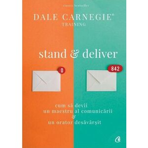 Stand & deliver. Cum sa devii un maestru al comunicarii, un orator desavarsit/Dale Carnegie imagine