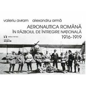Aeronautica Romana in razboiul de intregire nationala. 1916-1919 imagine