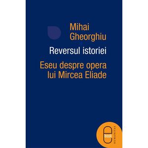 Reversul istoriei. Eseu despre opera lui Mircea Eliade (ebook) imagine