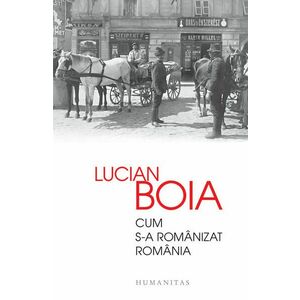 Cum s-a Romanizat Romania - Lucian Boia imagine