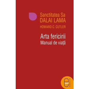 Arta Fericirii. Manual De Viata - Sanctitatea Sa Dalai Lama. Howard C. Cutler imagine