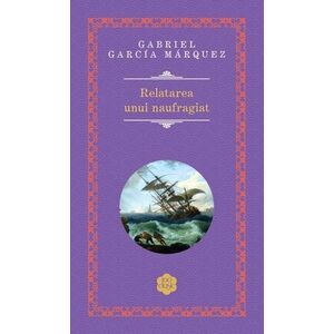 Relatarea unui naufragiat - Gabriel Garcia Marquez imagine