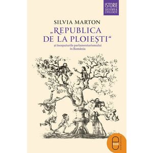 Republica de la Ploiesti si inceputurile parlamentarismului in Romania (ebook) imagine