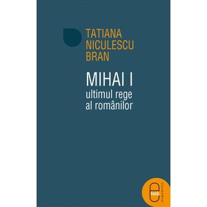 Mihai I, ultimul rege al romanilor (ebook) imagine