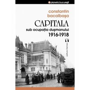 Capitala sub ocupatia dusmanului 1916 - 1918 imagine