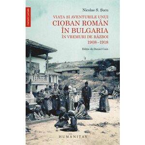Viata si aventurile unui cioban roman in Bulgaria in vremuri de razboi. 1908–1918 imagine