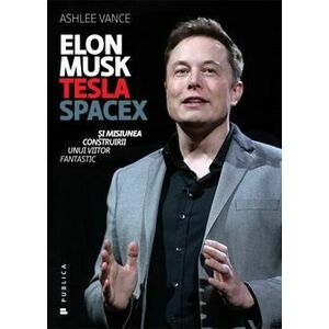 Elon Musk: Tesla, SpaceX si misiunea construirii unui viitor fantastic - Ashlee Vance imagine