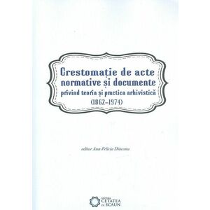 Crestomaţie de acte normative și documente privind teoria şi practica arhivistică (1862-1974) imagine