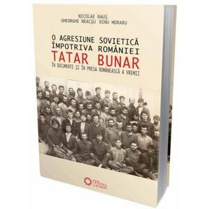 O agresiune sovietica impotriva Romaniei. Tatar Bunar, in documente si in presa romaneasca a vremii imagine