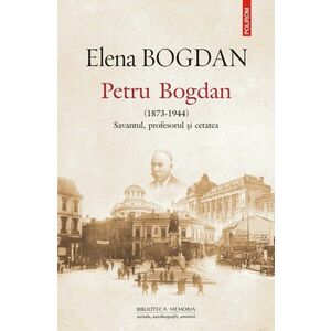 Petru Bogdan (1873-1944). Savantul, profesorul si cetatea imagine