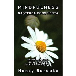 Mindfuless: nasterea constienta - antrenarea mintii, corpului si inimii inainte si dupa nastere imagine