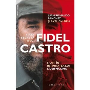 Viata secreta a lui Fidel Castro. 17 ani in intimitatea lui lider maximo imagine
