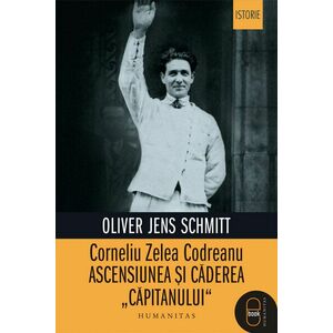 Corneliu Zelea Codreanu. Ascensiunea si caderea "Capitanului" (ebook) imagine