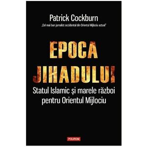 Epoca jihadului - Patrick Cockburn imagine