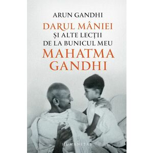 Darul maniei si alte lectii de la bunicul meu Mahatma Gandhi imagine