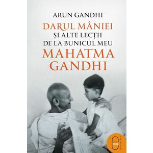 Darul mâniei și alte lecții de la bunicul meu Mahatma Gandhi (ebook) imagine
