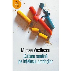 Cultura română pe înțelesul patrioților (ebook) imagine