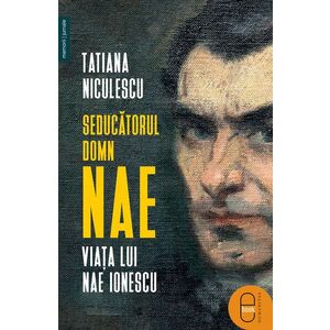 Seducătorul domn Nae. Viața lui Nae Ionescu (ebook) imagine
