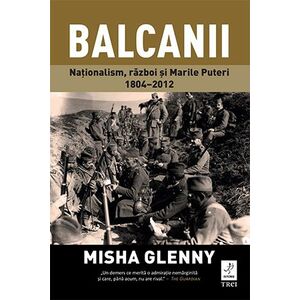Balcanii. Naționalism, război și Marile Puteri (1804-2012) imagine