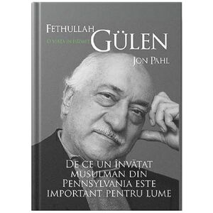 Fethullah Gülen. O viață în hizmet. De ce un învățat musulman din Pennsylvania este important pentru lume imagine