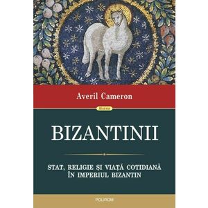 Bizantinii. Stat, religie și viață cotidiană în Imperiul Bizantin imagine