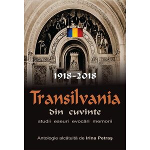 Transilvania din cuvinte. 1918-2018. Studii, eseuri, evocări, memorii imagine