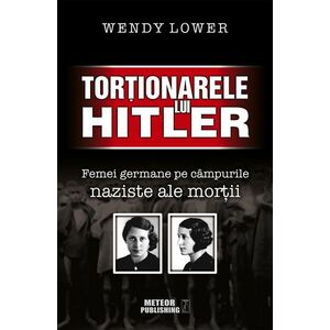 Tortionarele lui Hitler. Femei germane pe campurile naziste ale mortii imagine