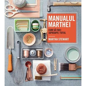 Manualul Marthei - cum sa faci (aproape) totul imagine