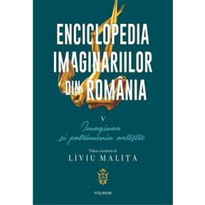 Enciclopedia imaginariilor din România (vol. V): Imaginar și patrimoniu artistic imagine