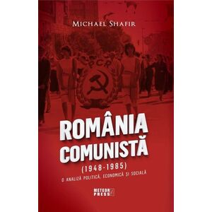 Romania Comunista (1948-1985). O analiza politica, economica si sociala imagine