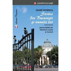 Străzi din București și numele lor. Personalităţi din literatură, presă și muzică (vol. VI) imagine