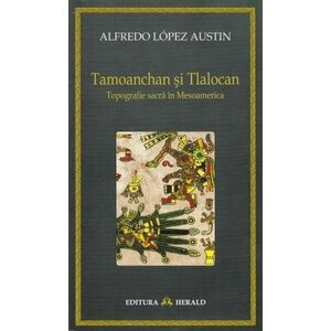 Tamoanchan si Tlalocan - Topografie sacra in Mesoamerica imagine
