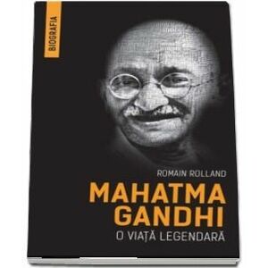 Mahatma Gandhi - O viata legendara | Romain Rolland imagine