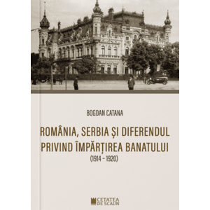 Romania, Serbia si diferendul privind impartirea Banatului (1914-1920) imagine