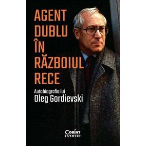 Agent dublu în Războiul Rece. Autobiografia lui Oleg Gordievski imagine