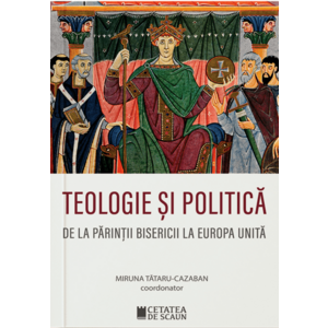 Teologie si politica. De la parintii Bisericii la Europa unita imagine