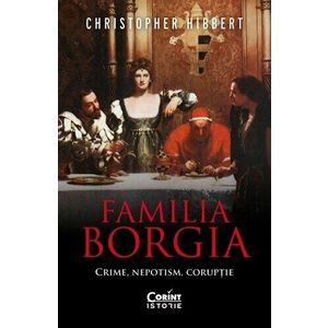 Familia Borgia. Crime, nepotism, corupție imagine