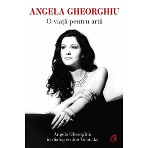 Angela Gheorghiu. O viaţă pentru artă imagine