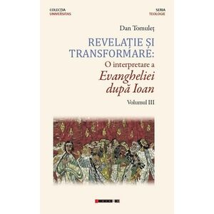 Revelație și transformare: O interpretare a Evangheliei după Ioan (vol. III) imagine