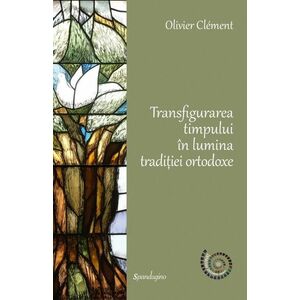 Transfigurarea timpului în lumina tradiției ortodoxe imagine