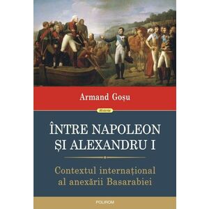 Între Napoleon și Alexandru I. Contextul internațional al anexării Basarabiei imagine